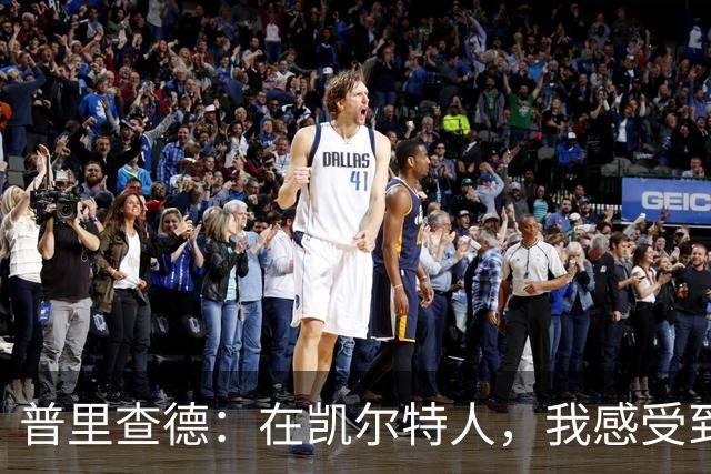 普里查德：在凯尔特人，我感受到争冠文化的力量
